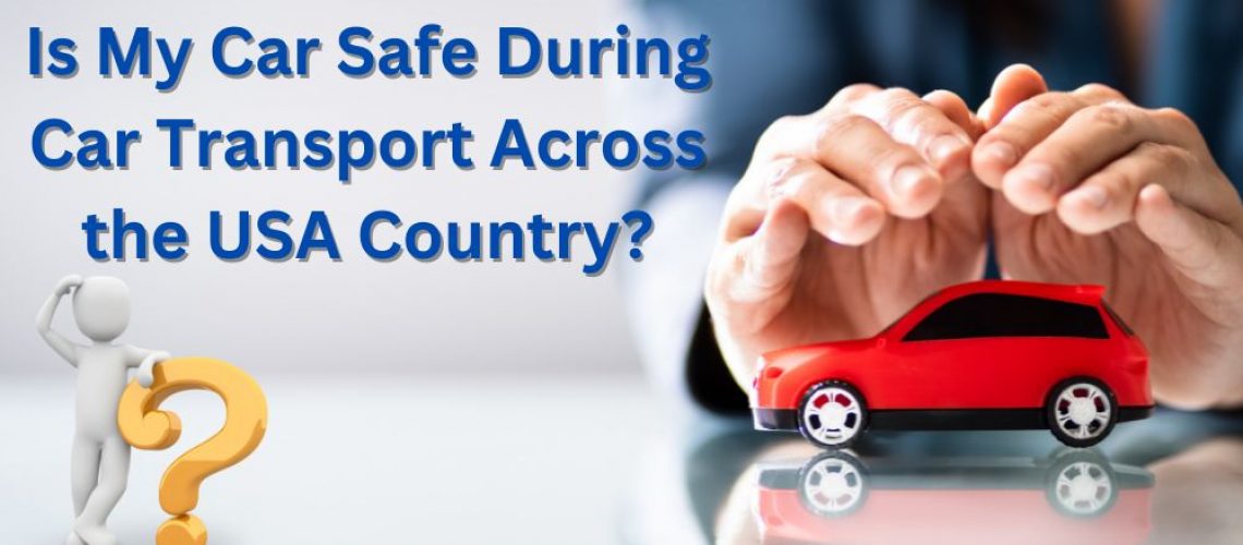 Is My Car Safe During Car Transport Across the USA Country